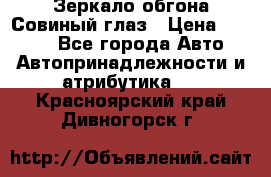 Зеркало обгона Совиный глаз › Цена ­ 2 400 - Все города Авто » Автопринадлежности и атрибутика   . Красноярский край,Дивногорск г.